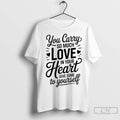 Premium You Carry So Much Love In Your Heart Give Some To Yourself