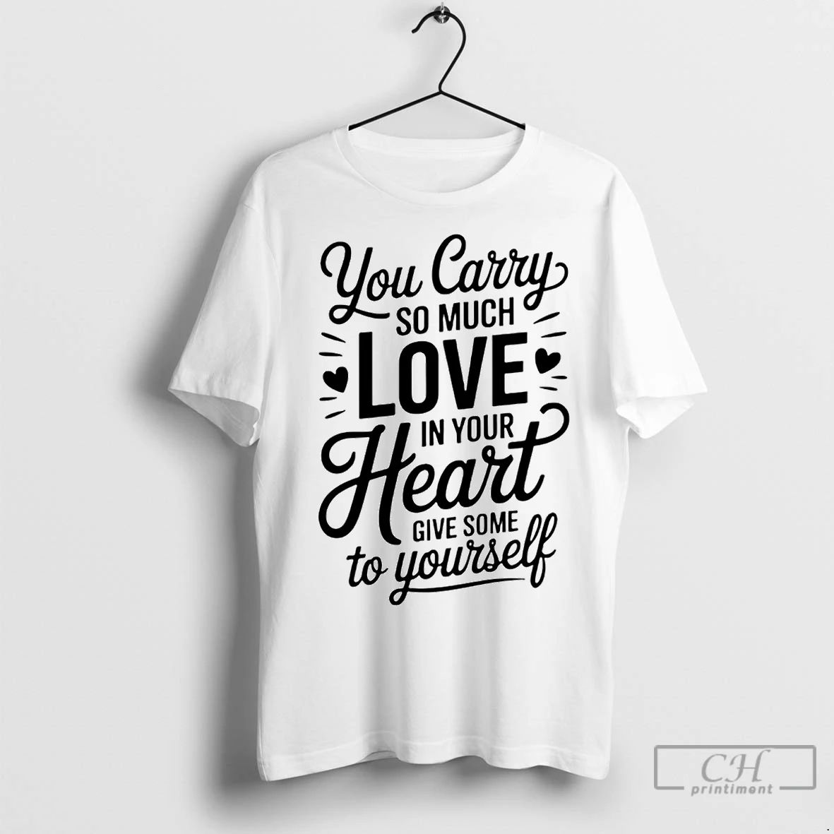 Premium You Carry So Much Love In Your Heart Give Some To Yourself