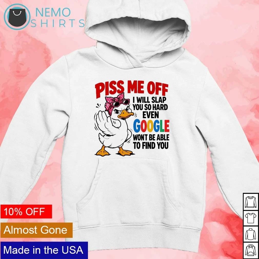 Angry Duck Piss Me Off I Will Slap You So Hard Even Google Won’t Be Able to Find You shirt
