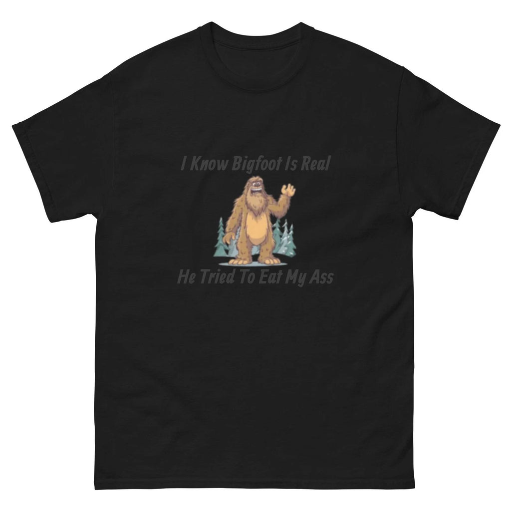 I Know Bigfoot Is Real - He Tried To Eat My Ass, Unisex classic tee