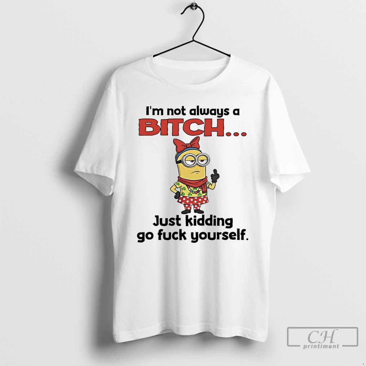 Classic Minions Middle Finger Im Not Always A Bitch Just Kidding Go Fuck Yourself