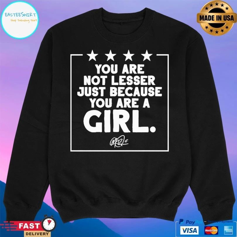 You Are Not Lesser Just Because You Are A Girl T-shirt