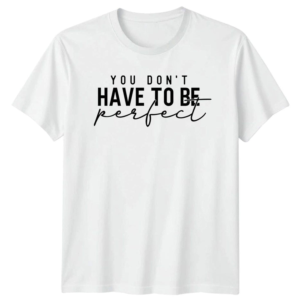 You Dont Have To Be Perfect T-Shirt Mental Health Gift For Him And Her