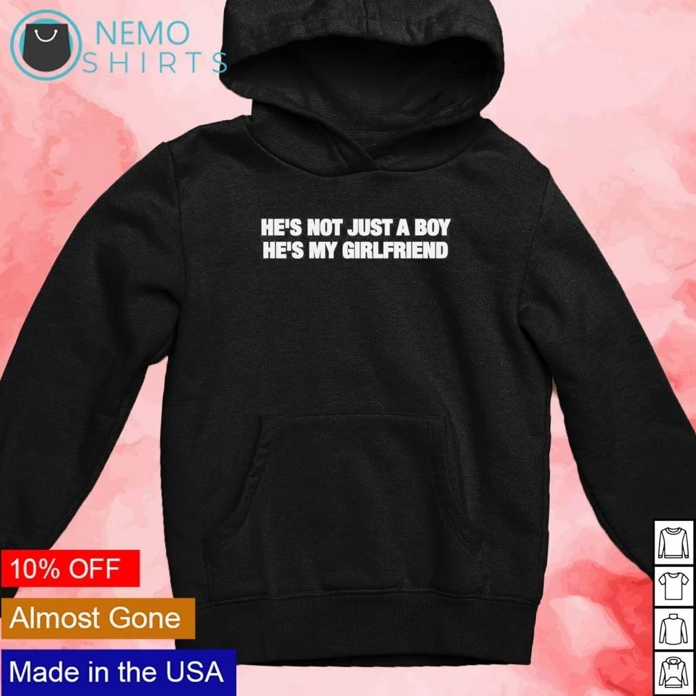 He’s not just a boy he’s my girlfriend shirt