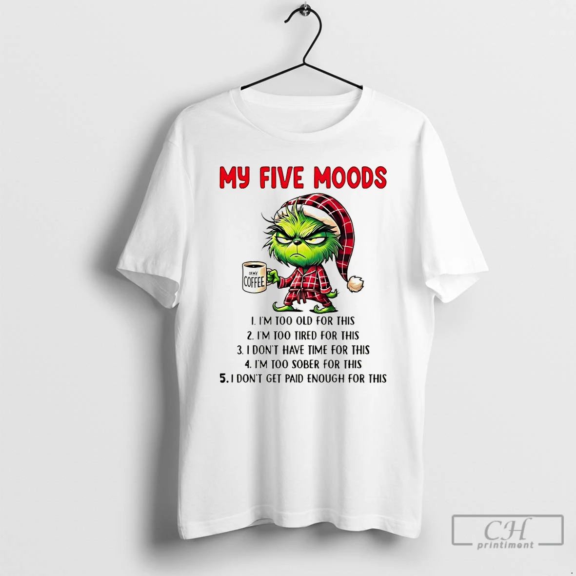 Premium Grinch My Five Moods Im Too Old For This Im Too Tired For This