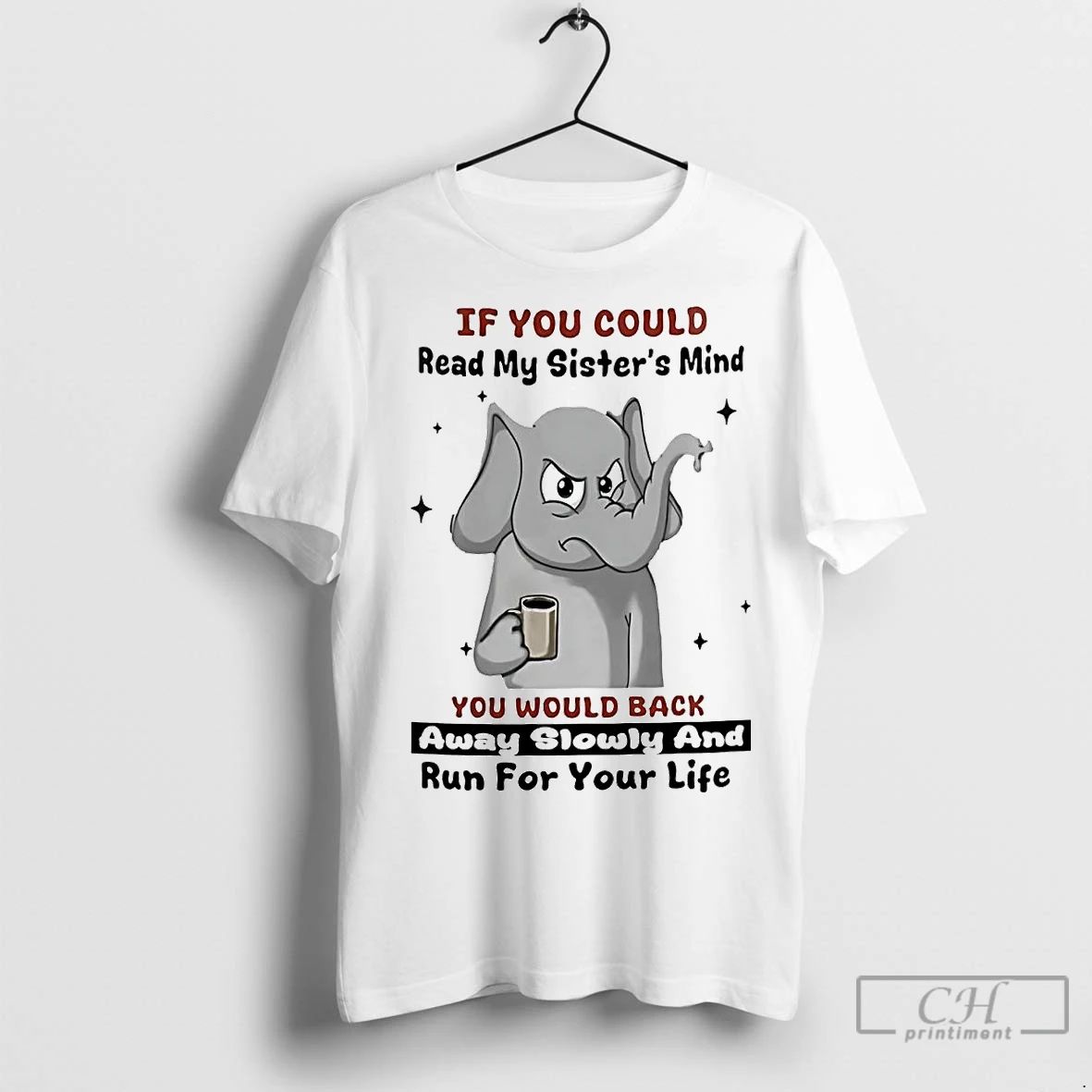 Classic Elephant If You Could Read My Sisters Mind You Would Back Away Slowly