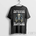 Classic Skeleton Sometimes You Just Have To Be Done Not Mad Not Upset Just Done