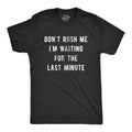Mens Don’t Rush Me I'm Waiting for The Last Minute T Shirt Funny Procrastination