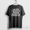 Classic The God I Believe In Never Worked On A Campaign Trail T Shirts