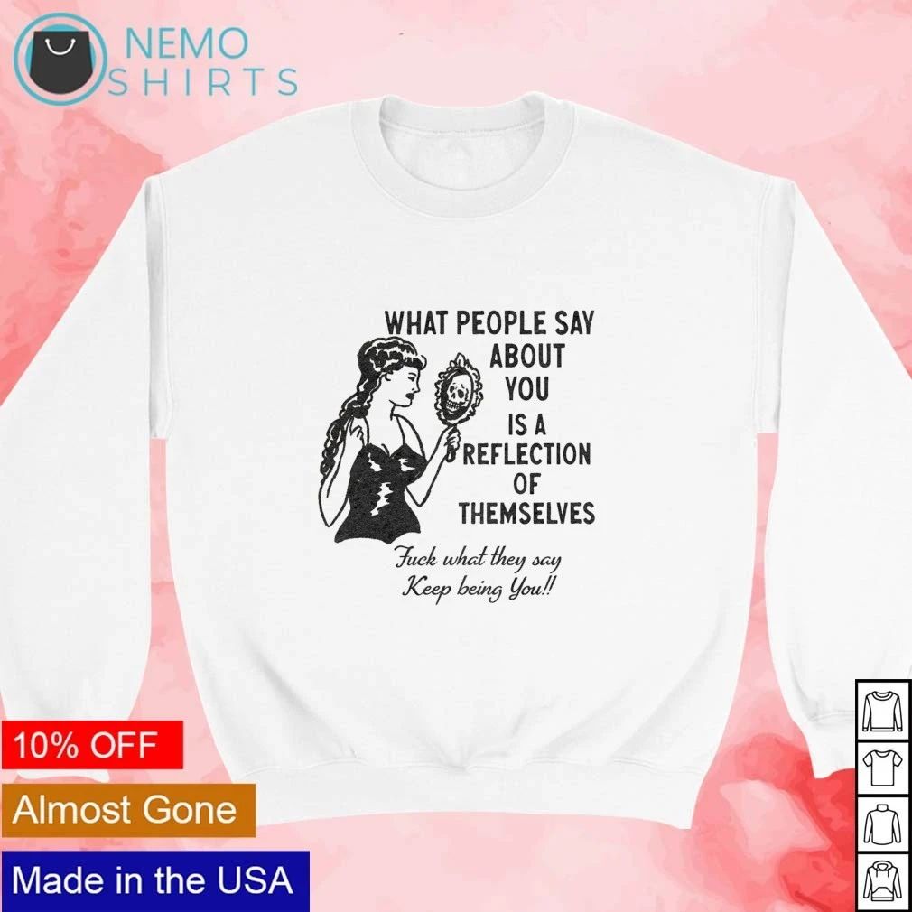 What People Say About You Is a Reflection of Themselves Quote shirt