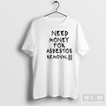 Need Money For Asbestos Removal T Shirts