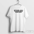 Classic Officer Can I Please Hold Your Gun T Shirts