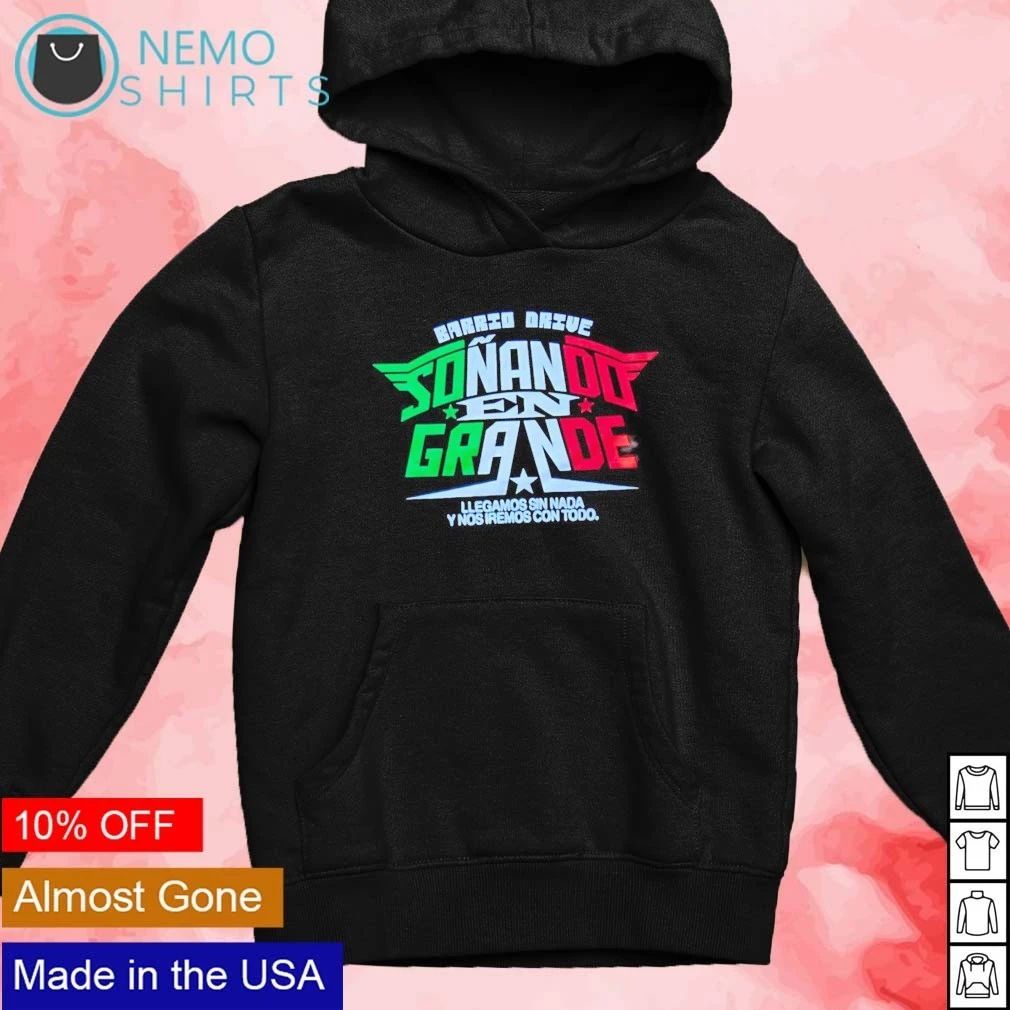 Barrio Drive Soñando en Grande Llegamos sin Nada y Nos Iremos con Todo shirt