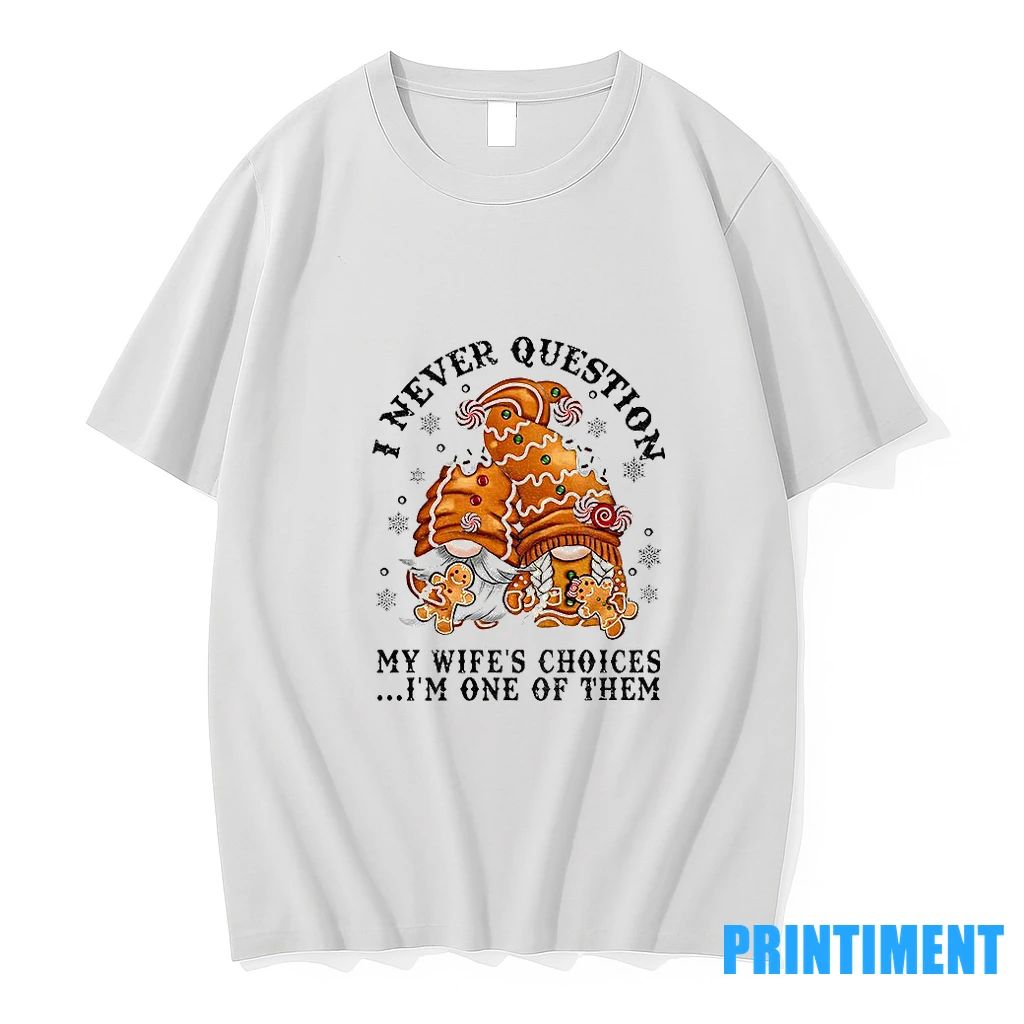 Gingerbread Gnomes I Never Question My Wifes Choices Im One Of Them Merry Christmas Tshirts