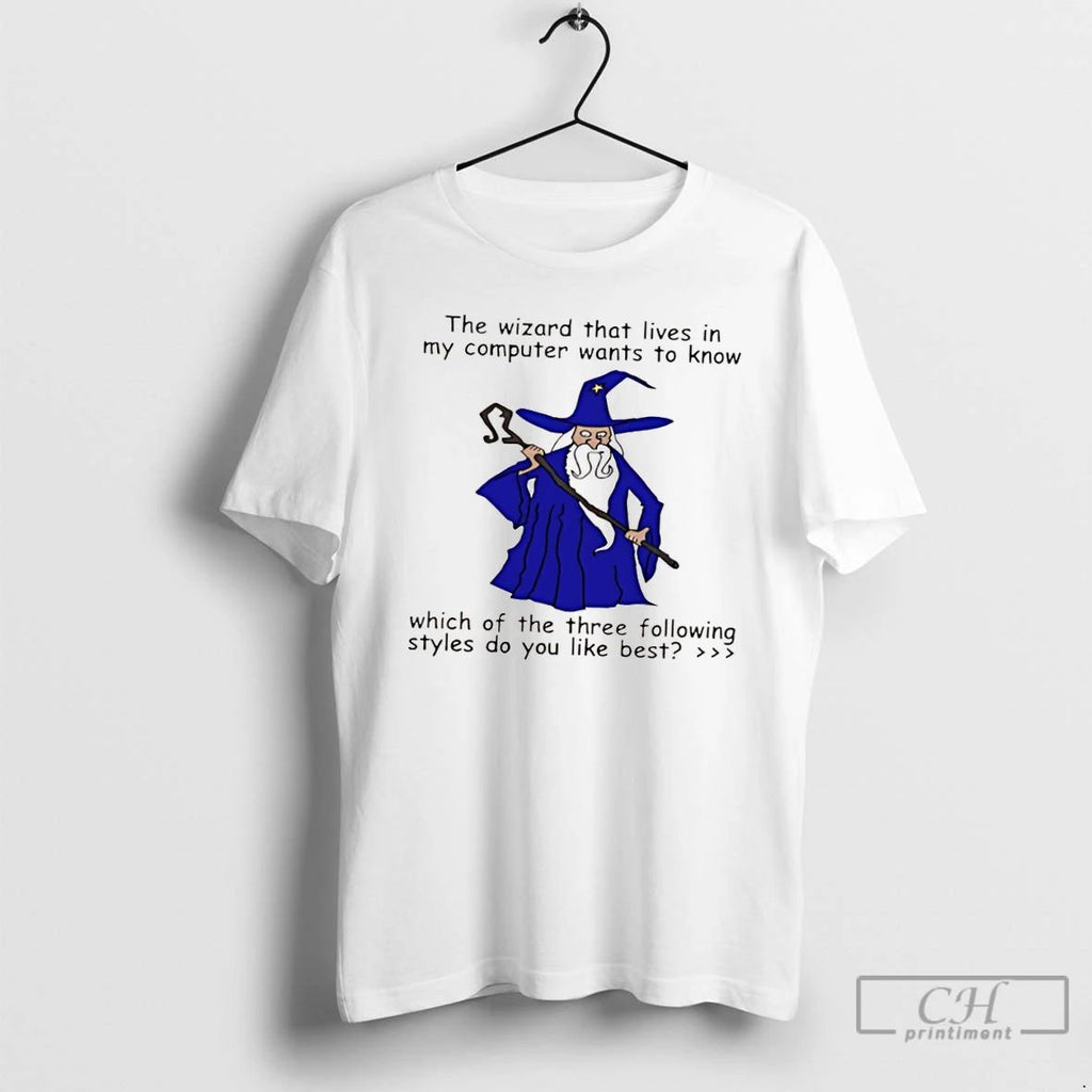 Classic The Wizard That Lives In My Computer Wants To Know T Shirts