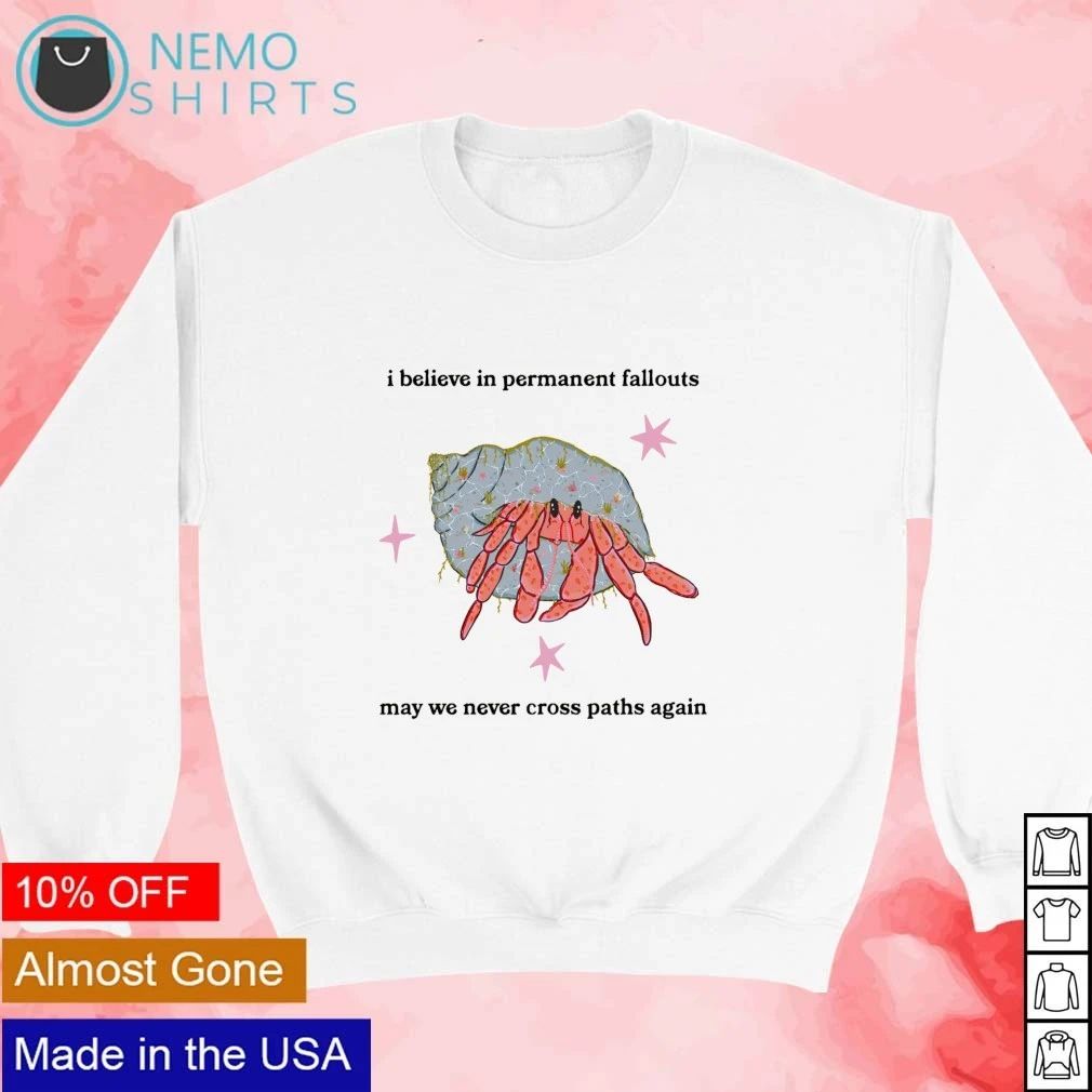 Hermit Crab I Believe in Permanent Fallouts May We Never Cross Paths Again shirt