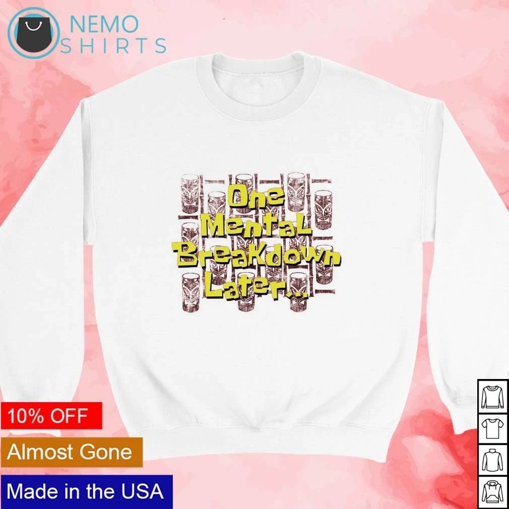 One Mental Breakdown Later tiki humor sarcastic shirt