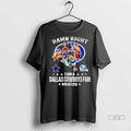 Officials Damn Right I Am A Dallas Cowboys Fan Win Or Lose Helmet Logo Style