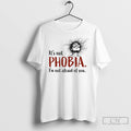 Classic Its Not Phobia Im Not Afraid Of You Sweat T Shirts