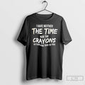 Classic I Have Neither Nor The Crayons To Explain This To You T Shirts