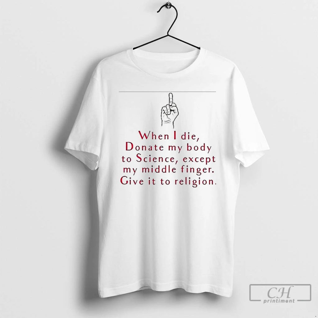 Classic When I Die Donate My Body To Science Except My Middle Finger Give It