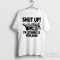 Classic Shut Up Im Listening To Mom Jeans T Shirts
