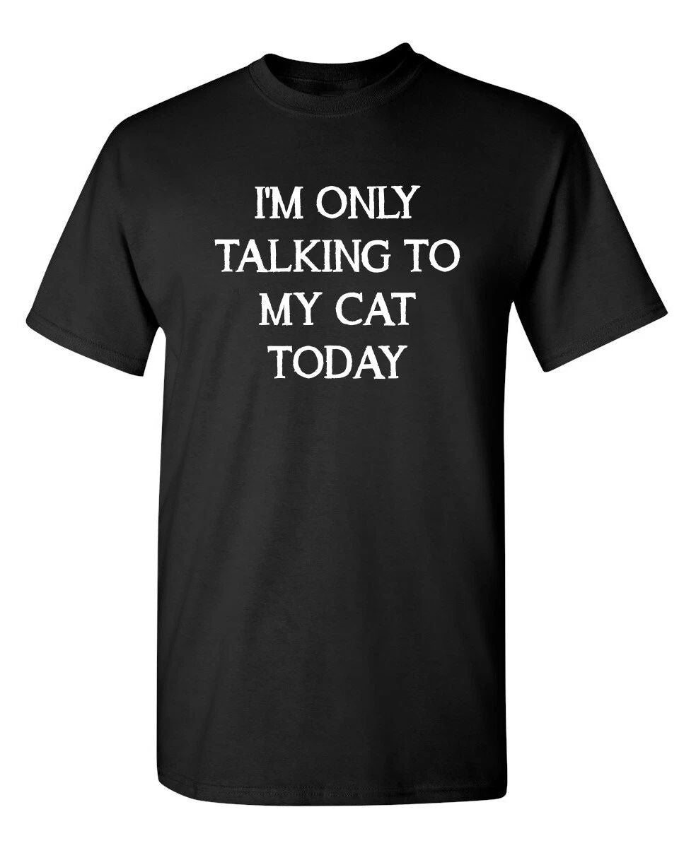 I'm Only Talking To My Cat Today Sarcastic Novelty Funny T-Shirts