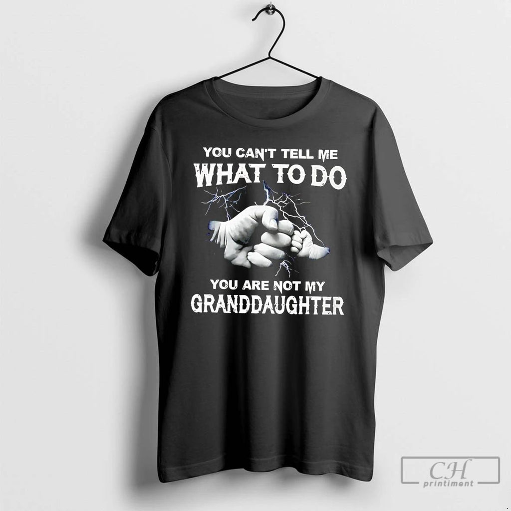 Classic You Cant Tell Me What To Do You Are Not My Granddaughter T Shirts