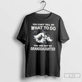 Classic You Cant Tell Me What To Do You Are Not My Granddaughter T Shirts
