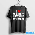 I Love Mentally Unstable Women Tshirts Sweater