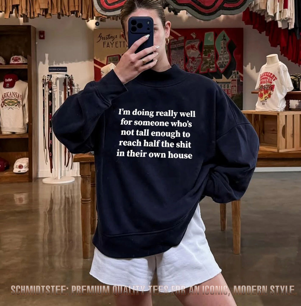 I’m Doing Really Well for Someone Who’s Not Tall Enough to Reach Half the Shit shirt