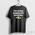 Classic Im Saving Pegging For Marriage T Shirts
