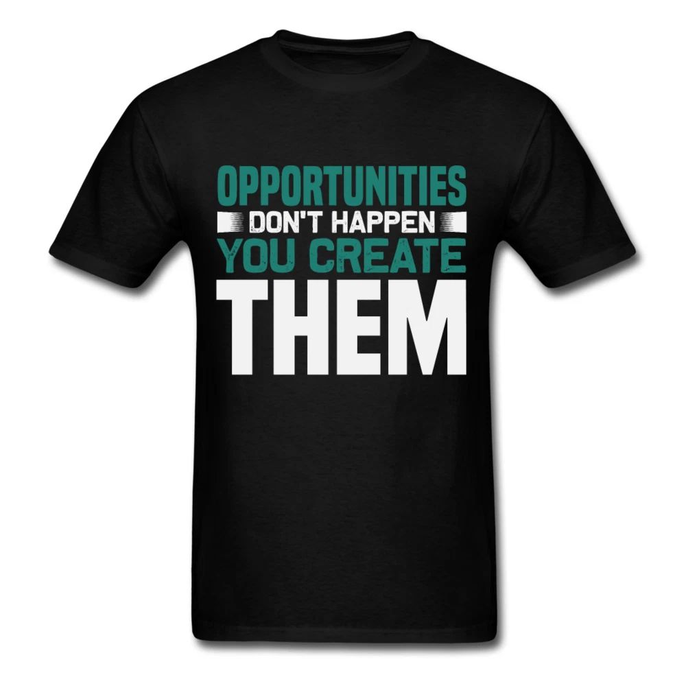 Opportunities Dont happen you create them Inspirational Quote motivational Shirt