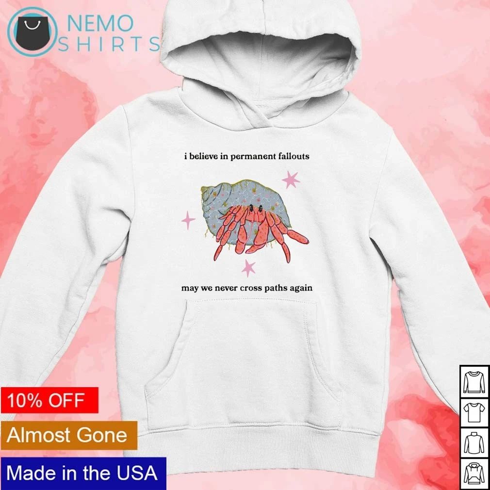Hermit Crab I Believe in Permanent Fallouts May We Never Cross Paths Again shirt