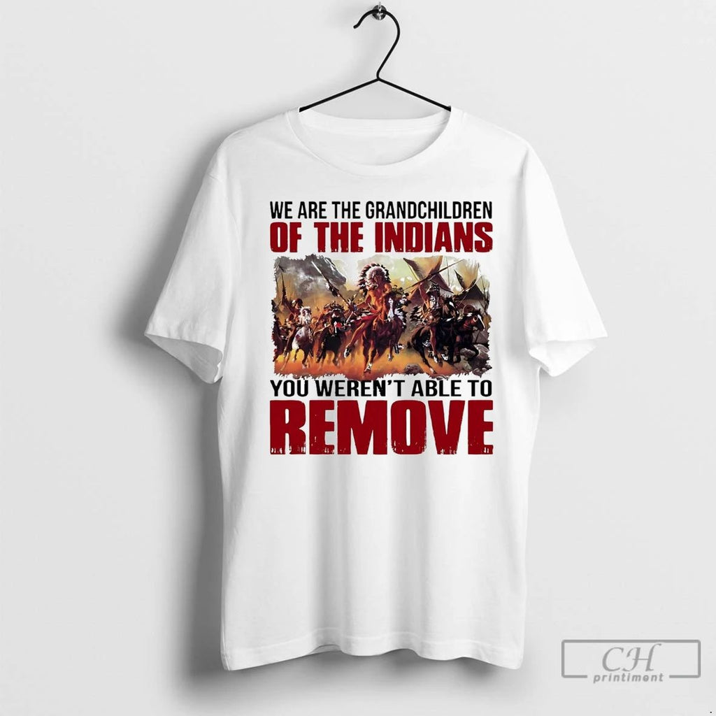 Premium We Are The Grandchildren Of The Indians You Werent Able To Remove