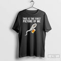 Premium Sperm Beer This Is The First Picture Of Me Meme T Shirts
