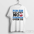 Classic For Sin Will Have No Dominion Over Us T Shirts