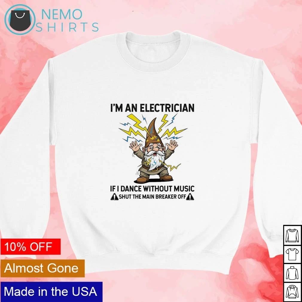 Gnome I’m An Electrician If I Dance Without Music Shut The Main Breaker Off shirt