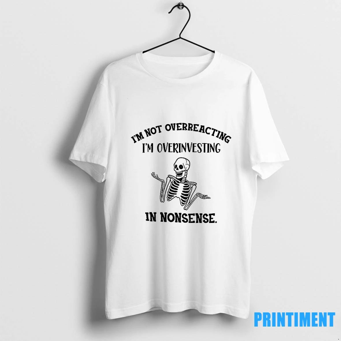 Skeleton Im Not Overreacting Im Overinvesting In Nonsense Tshirts Sweater