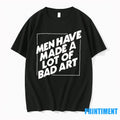 Men Have Made A Lot Of Bad Art Tshirts Sweater