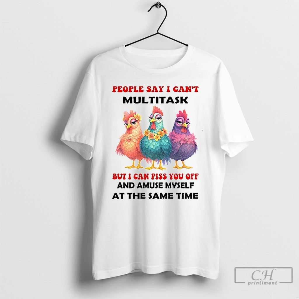 Classic Chickens People Say I Cant Multitask But I Can Piss You Off And Amuse