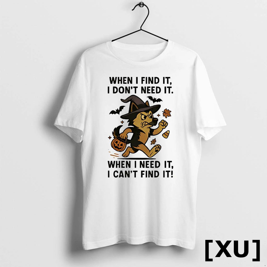 When I Find It I Dont Need It When I Need It I Cant Find
