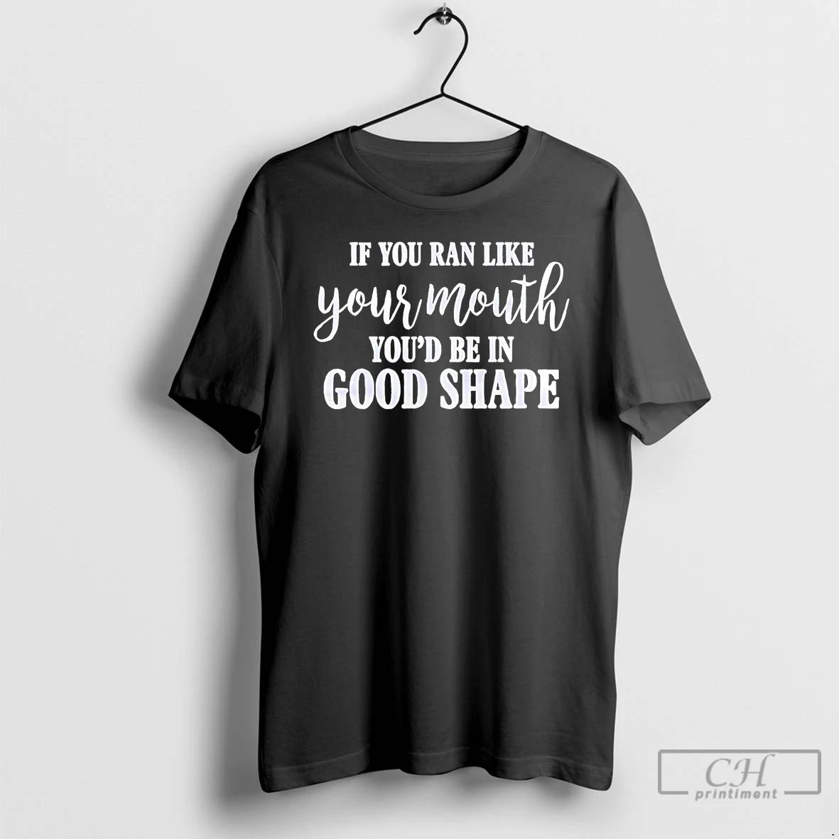 Classic If You Ran Like Your Mouth Youd Be In Good Shape T Shirts