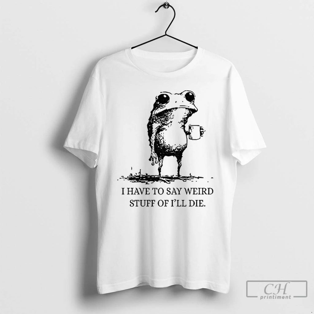 Classic I Have To Say Weird Stuff Or Ill Die Frog Drinking Coffee T Shirts