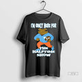 Officials Im Only Here For The Halftime Show T Shirts