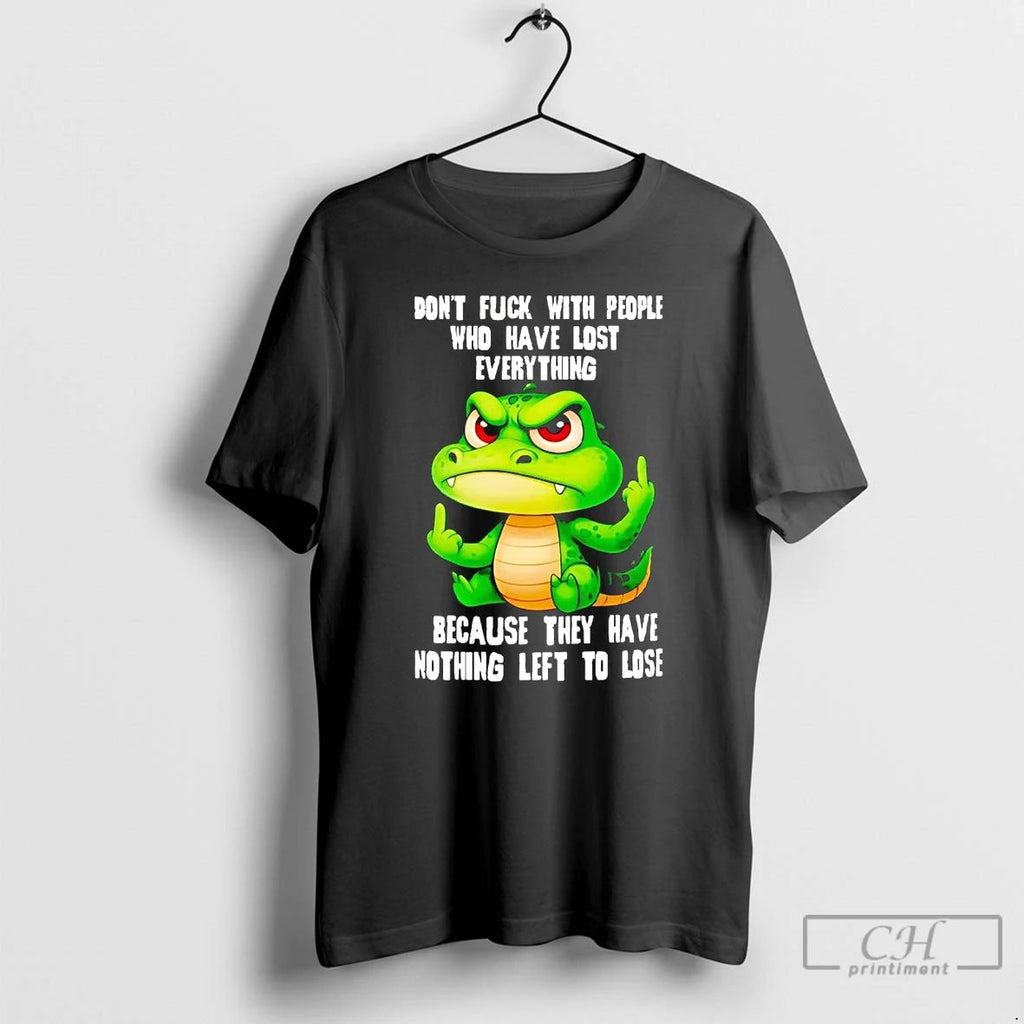 Classic Gator Dont Fuck With People Who Have Lost Everything T Shirts