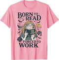 Born To Read Forced To Work, Bookish, Funny Girl Book Lover T-Shirt