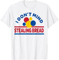 I Don't Mind Stealing Bread Funny T-Shirt