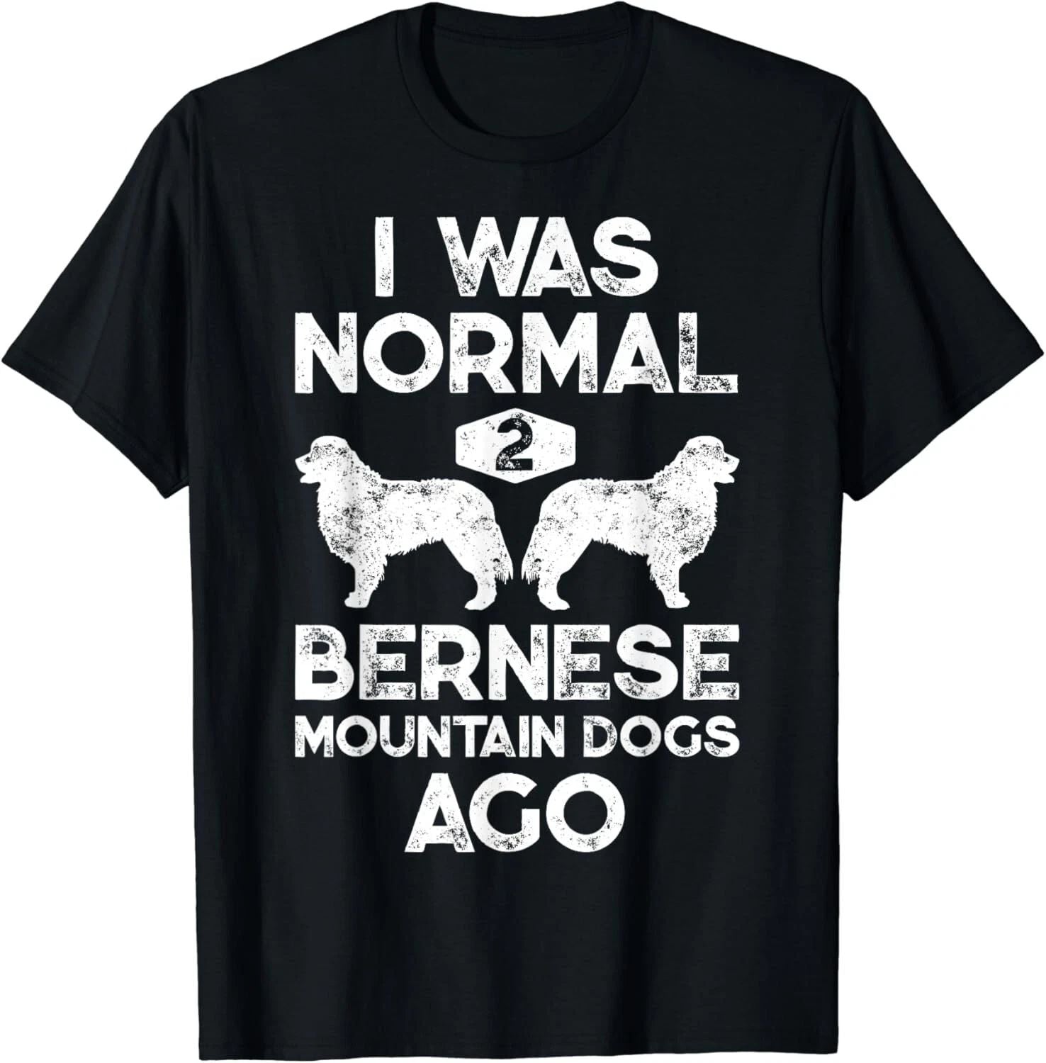 I Was Normal 2 Bernese Mountain Dogs Ago Funny Dog Lover Men Gift Unisex T-Shirt