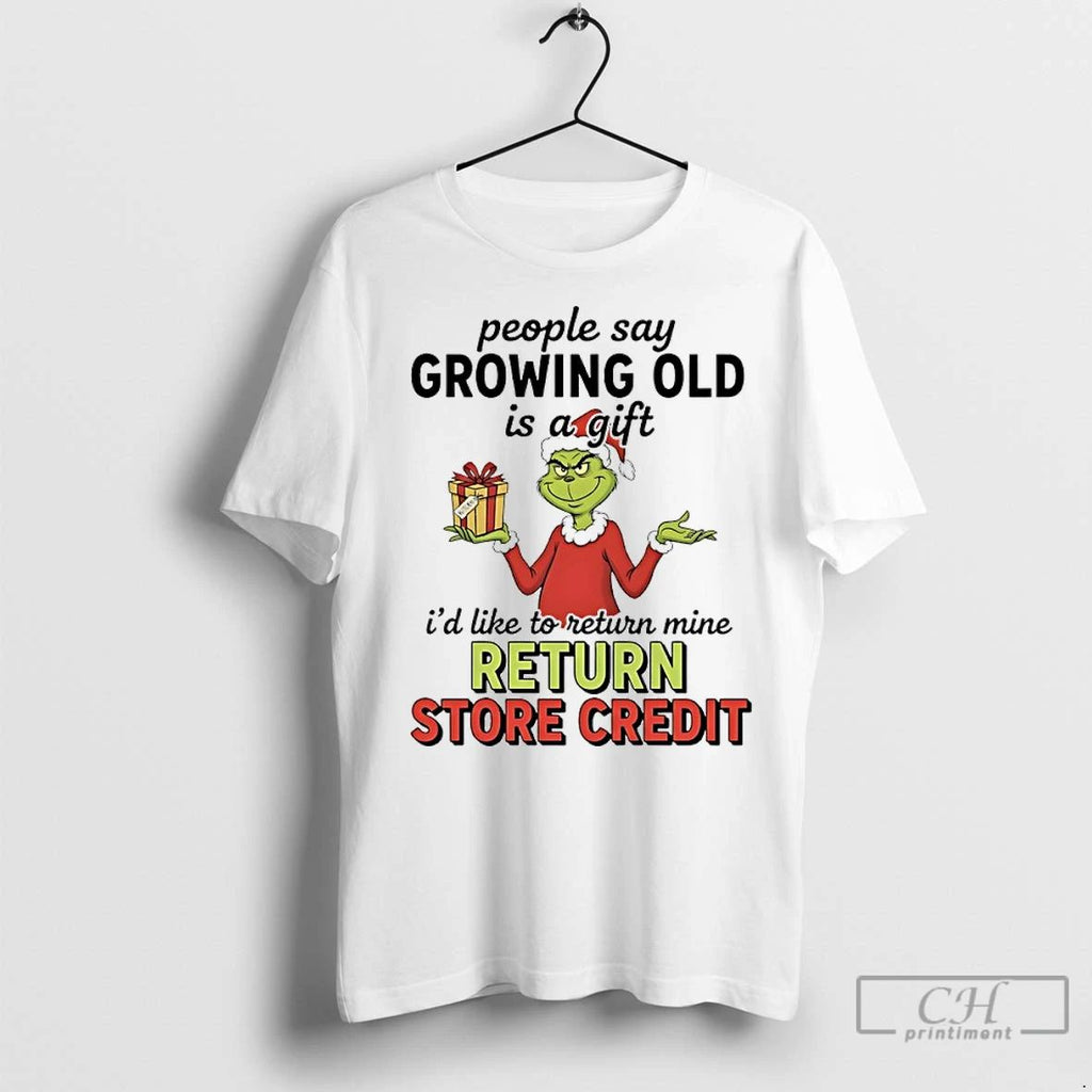 Premium Grinch Christmas People Say Growing Old Is A Gift Id Like To Return Mine